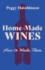Home-Made Wines - How to Make Them By Peggy Hutchinson Cover Image