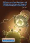What Is the Future of Nanotechnology? (Future of Technology) By John Allen Cover Image
