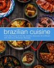 Brazilian Cuisine: From Sao Paulo to Rio de Janeiro, Discover All of with Delicious Brazilian Recipes By Booksumo Press Cover Image
