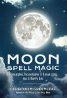 Moon Spell Magic: Invocations, Incantations & Lunar Lore for a Happy Life (Spell Book, Beginners Witch, Moon Spells, Wicca, Witchcraft, By Cerridwen Greenleaf Cover Image