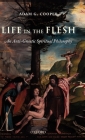 Life in the Flesh: An Anti-Gnostic Spiritual Philosophy By Adam G. Cooper Cover Image
