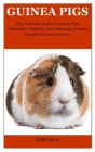 Guinea Pigs: The Complete Guide On Guinea Pigs Ownership, Training, Care, Housing, Feeding, Health Care and lots more Cover Image