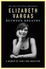 Between Breaths: A Memoir of Panic and Addiction By Elizabeth Vargas Cover Image