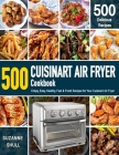 CUISINART AIR FRYER Cookbook: 500 Crispy, Easy, Healthy, Fast & Fresh Recipes For Your Cuisinart Air Fryer (Recipe Book) By Suzanne Shull Cover Image
