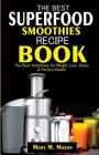 The Best Superfood Smoothies Recipe Book: The Best Smoothies for Weight Loss, Detox & Perfect Health By Mary M. Mason Cover Image
