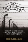 The Auschwitz Protocols: Ceslav Mordowicz and the Race to Save Hungary's Jews By Fred R. Bleakley Cover Image