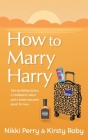 How to Marry Harry By Nikki K. Perry, Kirsty S. Roby Cover Image