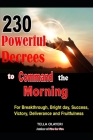 230 Powerful Decrees to Command the Morning for Breakthrough, Bright Day, Success, Victory, Deliverance and Fruitfulness By Tella Olayeri Cover Image