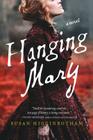 Hanging Mary: A Novel By Susan Higginbotham Cover Image