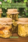 Canning and Preserving Cookbook for Beginners: Preserve Your Food with Easy Mouthwatering Water Bath Canning Recipes that Save You Money and Stock You By Katie Violet Cover Image