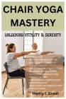 Chair Yoga Mastery: Unlocking Vitality and Serenity Cover Image