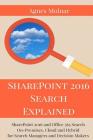SharePoint 2016 Search Explained: SharePoint 2016 and Office 365 Search On-Premises, Cloud and Hybrid for Search Managers and Decision Makers By Agnes Molnar Cover Image
