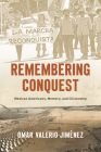 Remembering Conquest: Mexican Americans, Memory, and Citizenship Cover Image