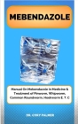 Mebendazole: Manual On Mebendazole in Medicine & Treatment of Pinworm, Whipworm, Common Roundworm, Hookworm E. T .C Cover Image