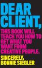 Dear Client: This Book Will Teach You How to Get What You Want from Creative People By Bonnie Siegler, Bonnie Siegler (Read by) Cover Image