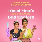 A Good Mom's Guide to Making Bad Choices By Jamilah Mapp, Jamilah Mapp (Read by), Erica Dickerson Cover Image