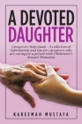 A Devoted Daughter: Caregivers Help Guide - a Collection of Information and Tips for Caregivers Who are Caring for a Person With (Alzheime By Kareemah Mustafa Cover Image