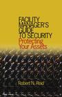 Facility Manager's Guide to Security: Protecting Your Assets By P. E. Reid Cover Image