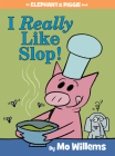 I Really Like Slop! (An Elephant and Piggie Book) (Elephant and Piggie Book, An) By Mo Willems, Mo Willems (Illustrator) Cover Image