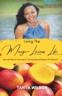 Living The Mango-Licious Life: Sips & Tips On Surviving & Thriving Beyond Seasons Of Adversity By Tanya S. Wilson Cover Image