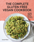 The Complete Gluten-Free Vegan Cookbook: 125 Recipes Everyone Can Enjoy Cover Image