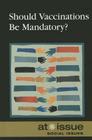 Should Vaccinations Be Mandatory? (At Issue) By Roman Espejo (Editor) Cover Image