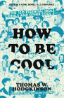 How to Be Cool: The 150 Essential Idols, Ideals and Other Cool S*** By Thomas W. Hodgkinson Cover Image