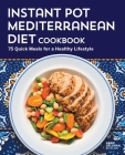 Instant Pot Mediterranean Diet Cookbook: 75 Quick Meals for a Healthy Lifestyle Cover Image