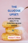 The Glucose Upset: Life-Altering Ability to Control Blood Sugar Cover Image