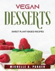 Vegan Desserts: Sweet Plant-Based Recipes Cover Image