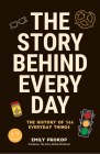 The Story Behind Every Day: The History of 366 Everyday Things By Emily Prokop Cover Image