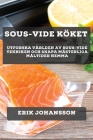 Sous-Vide Köket: Utforska Världen av Sous-Vide Tekniken och Skapa Mästerliga Måltider Hemma By Erik Johansson Cover Image