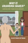 Why Is Grandma Naked?: Caring for Your Aging Parent Cover Image