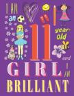 I am an 11-Year-Old Girl and I Am Brilliant: The Notebook and Sketchbook for Eleven-Year-Old Girls Cover Image