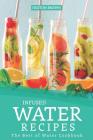 Infused Water Recipes: The Best of Water Cookbook By Heston Brown Cover Image