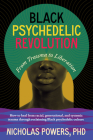 Black Psychedelic Revolution: From Trauma to Liberation--How to Heal Racial, Generational, and Systemic Trauma Through Reclaiming Black Psychedelic Cover Image