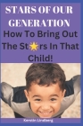 Stars Of Our Generation: How to Bring out the Stars in that Child! By Kerstin Lindberg Cover Image