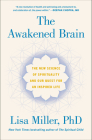 The Awakened Brain: The New Science of Spirituality and Our Quest for an Inspired Life By Lisa Miller Cover Image