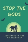 Stop The Gods: Adventure To Find The Silver Key: Adventure To Family'S Past Secrets Cover Image