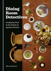 Dining Room Detectives: Analysing Food in the Novels of Agatha Christie By Silvia Baucekova Cover Image