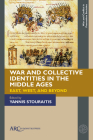 War and Collective Identities in the Middle Ages: East, West, and Beyond By Yannis Stouraitis (Editor) Cover Image