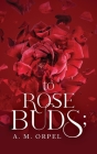to Rose Buds; By A. M. Orpel Cover Image