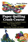 Paper Quilling Crash-Course: A Beginner's Guide to Designing Complex Paper Quilling Projects in 5 Days [Step by Step Tutorial with Images] Cover Image