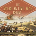 The American Civil War Begins History of American Wars Grade 5 Children's Military Books By Baby Professor Cover Image