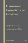 Territoriality, Asymmetry, and Autonomy: Catalonia, Corsica, Hong Kong, and Tibet By S. Henders Cover Image