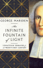 An Infinite Fountain of Light: Jonathan Edwards for the Twenty-First Century By George M. Marsden Cover Image