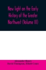 New light on the early history of the greater Northwest. The manuscript journals of Alexander Henry Fur Trader of the Northwest Company and of David T By Alexander Henry, David Thompson Cover Image
