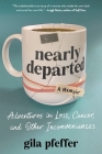Nearly Departed: Adventures in Loss, Cancer, and Other Inconveniences By Gila Pfeffer Cover Image