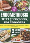 Endometriosis Diet Cookbook for Beginners: Healing Recipes to Manage Symptoms, Reduce Inflammation, and Boost Overall Well-Being Cover Image
