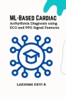 ML-Based Cardiac Arrhythmia Diagnosis using ECG and PPG Signal Features By Lakshmi Devi R Cover Image